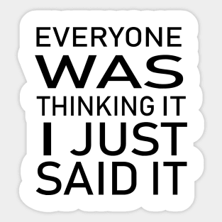 Everyone Was Thinking It I Just Said It - Funny Saying - Sarcastic Quote Sticker